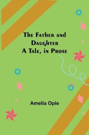 Cover of The Father and Daughter A Tale, in Prose