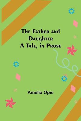Book cover for The Father and Daughter A Tale, in Prose