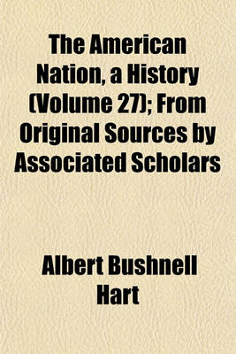 Book cover for The American Nation, a History (Volume 27); From Original Sources by Associated Scholars