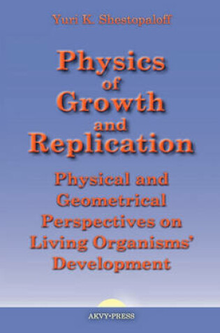 Cover of Physics of Growth and Replication. Physical and Geometrical Perspectives on Living Organisms' Development