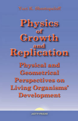 Book cover for Physics of Growth and Replication. Physical and Geometrical Perspectives on Living Organisms' Development