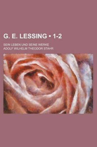 Cover of G. E. Lessing (1-2); Sein Leben Und Seine Werke