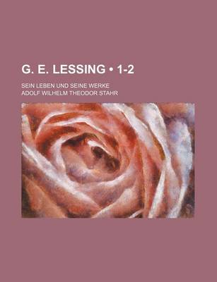 Book cover for G. E. Lessing (1-2); Sein Leben Und Seine Werke