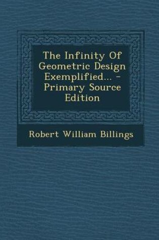 Cover of The Infinity of Geometric Design Exemplified... - Primary Source Edition