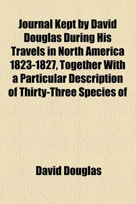 Book cover for Journal Kept by David Douglas During His Travels in North America 1823-1827, Together with a Particular Description of Thirty-Three Species of