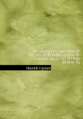 Book cover for The Interesting Narrative of the Life of Olaudah Equiano or Gustavus Vassa the African Written by