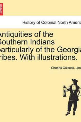 Cover of Antiquities of the Southern Indians Particularly of the Georgia Tribes. with Illustrations.