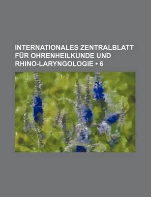 Book cover for Internationales Zentralblatt Fur Ohrenheilkunde Und Rhino-Laryngologie (6)