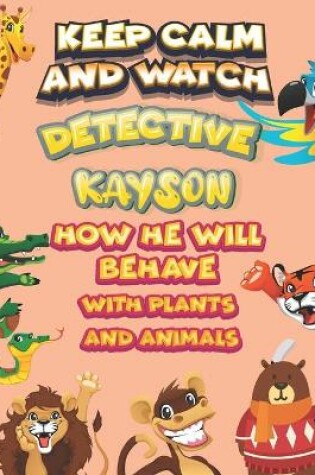 Cover of keep calm and watch detective Kayson how he will behave with plant and animals