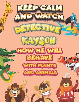 Book cover for keep calm and watch detective Kayson how he will behave with plant and animals