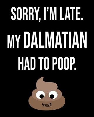 Book cover for Sorry I'm Late My Dalmatian Had To Poop