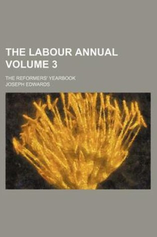 Cover of The Labour Annual Volume 3; The Reformers' Yearbook