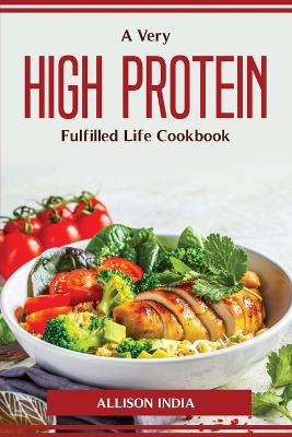 Book cover for A Very High Protein Fulfilled Life Cookbook