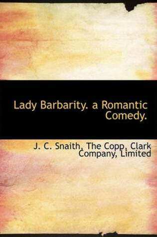 Cover of Lady Barbarity. a Romantic Comedy.