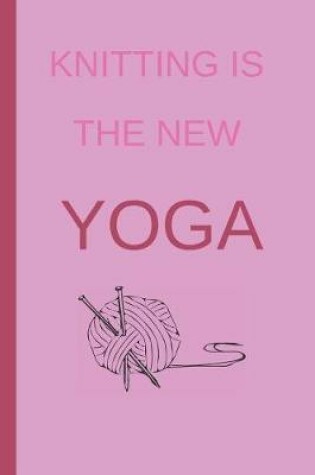 Cover of Knitting Is the New Yoga