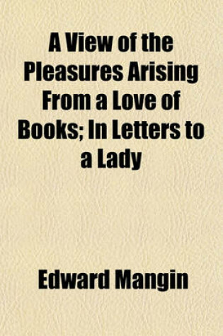 Cover of A View of the Pleasures Arising from a Love of Books; In Letters to a Lady