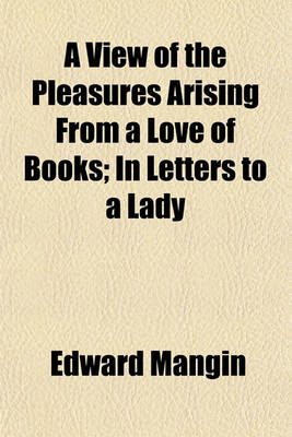 Book cover for A View of the Pleasures Arising from a Love of Books; In Letters to a Lady