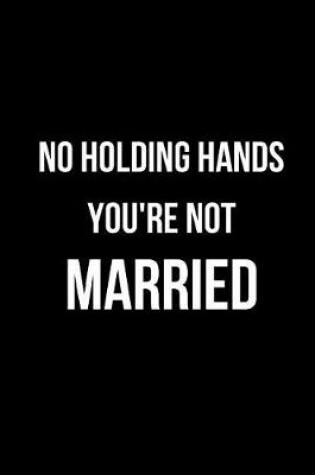 Cover of No Holding Hands You're Not Married