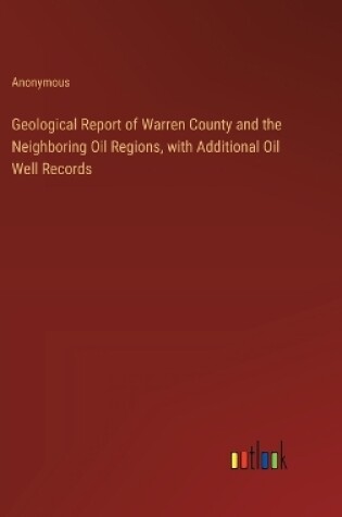 Cover of Geological Report of Warren County and the Neighboring Oil Regions, with Additional Oil Well Records