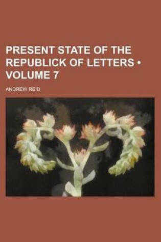 Cover of Present State of the Republick of Letters (Volume 7 )