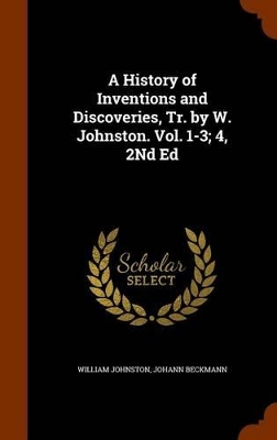 Book cover for A History of Inventions and Discoveries, Tr. by W. Johnston. Vol. 1-3; 4, 2nd Ed