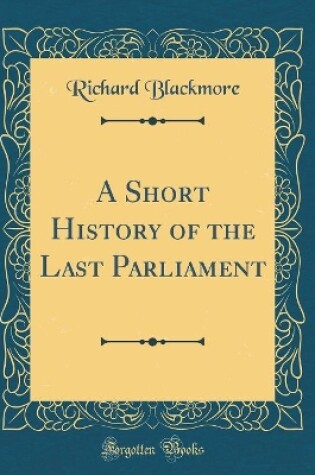 Cover of A Short History of the Last Parliament (Classic Reprint)