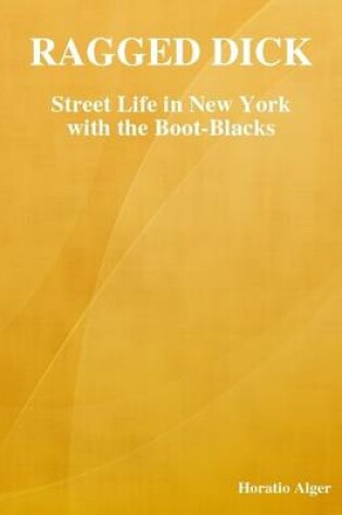 Cover of Ragged Dick: Street Life in New York with the Boot-Blacks