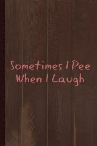 Cover of Sometimes I Pee When I Laugh Journal Notebook