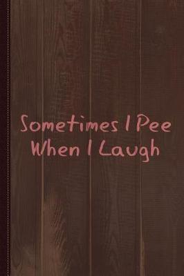 Book cover for Sometimes I Pee When I Laugh Journal Notebook