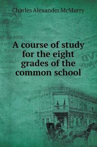 Cover of A course of study for the eight grades of the common school