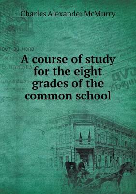 Book cover for A course of study for the eight grades of the common school