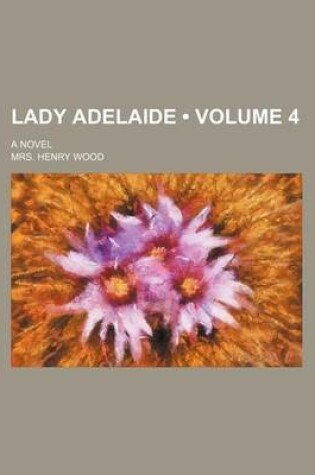 Cover of Lady Adelaide (Volume 4); A Novel