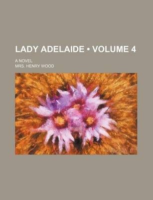 Book cover for Lady Adelaide (Volume 4); A Novel