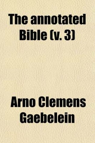 Cover of The Annotated Bible (Volume 3); The Holy Scriptures Analyzed and Annotated