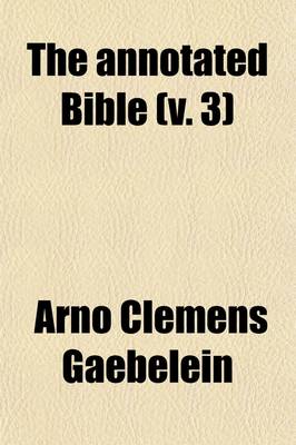 Book cover for The Annotated Bible (Volume 3); The Holy Scriptures Analyzed and Annotated