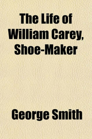 Cover of The Life of William Carey, Shoe-Maker