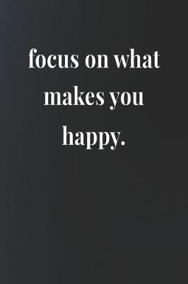 Book cover for Focus On What Makes You Happy