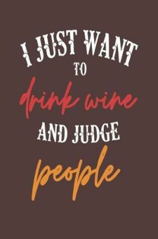 Cover of I Just Want to Drink Wine and Judge People