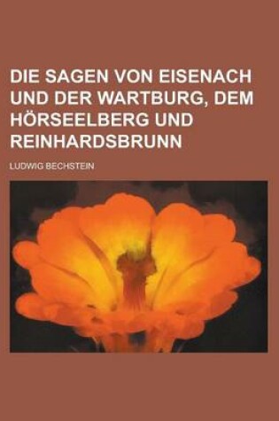 Cover of Die Sagen Von Eisenach Und Der Wartburg, Dem Horseelberg Und Reinhardsbrunn