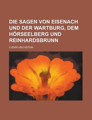 Book cover for Die Sagen Von Eisenach Und Der Wartburg, Dem Horseelberg Und Reinhardsbrunn