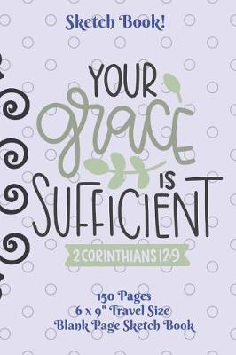 Book cover for Your Grace Is Sufficient Sketch Book Corinthians 6 x 9 150 pages