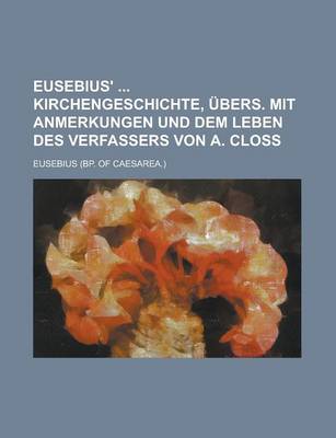 Book cover for Eusebius' Kirchengeschichte, Ubers. Mit Anmerkungen Und Dem Leben Des Verfassers Von A. Closs