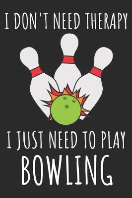 Book cover for I Don't Need Therapy I Just Need To Play Bowling