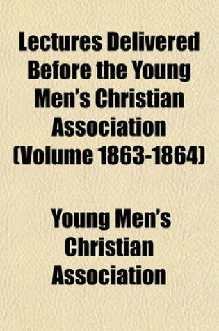 Cover of Lectures Delivered Before the Young Men's Christian Association (Volume 1863-1864)