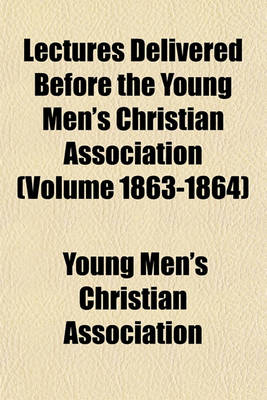 Book cover for Lectures Delivered Before the Young Men's Christian Association (Volume 1863-1864)