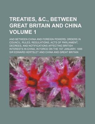 Book cover for Treaties, &C., Between Great Britain and China Volume 1; And Between China and Foreign Powers Orders in Council, Rules, Regulations, Acts of Parliamen