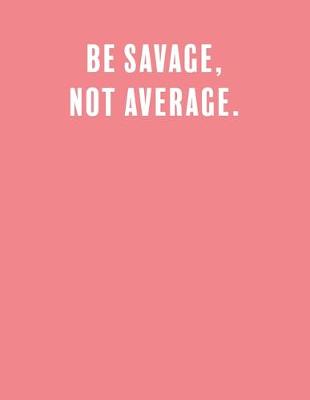 Book cover for Be savage, not average.