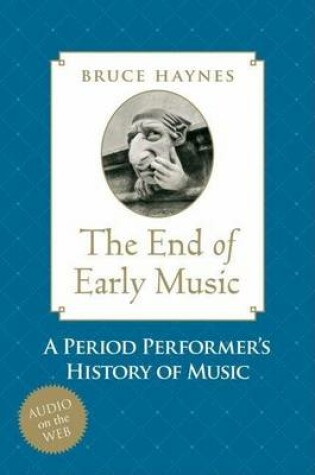 Cover of End of Early Music, The: A Period Performer's History of Music for the Twenty-First Century