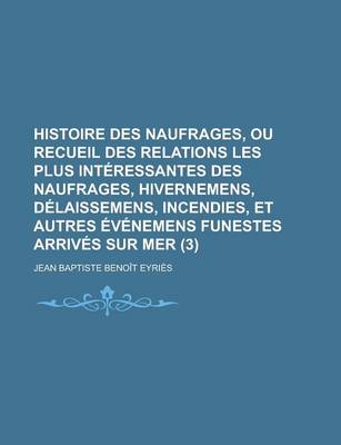 Book cover for Histoire Des Naufrages, Ou Recueil Des Relations Les Plus Interessantes Des Naufrages, Hivernemens, Delaissemens, Incendies, Et Autres Evenemens Funestes Arrives Sur Mer (3)