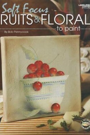 Cover of Soft Focus Fruits & Florals to Paint